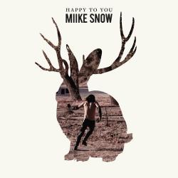 MIIKE SNOW - HAPPY TO YOU