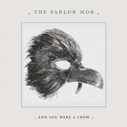 PARLOR MOB - AND YOU WERE A CROW