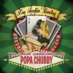 POPA CHUBBY - I'M FEELIN' LUCKY