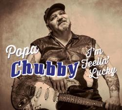 POPA CHUBBY - I'M FEELIN' LUCKY