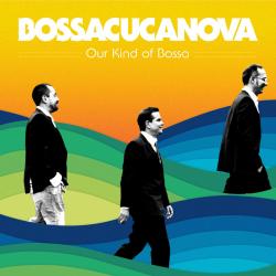 BOSSACUCANOVA - OUR KIND OF BOSSA