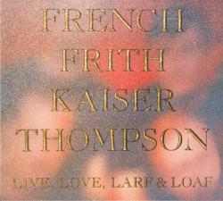 FRENCH FRITH KAISER THOMPSON - LIVE LOVE,LARF & LOAF