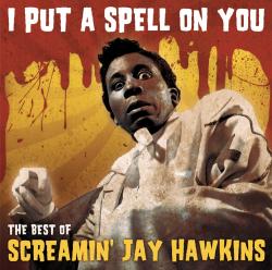 HAWKINS,SCREAMIN' JAY - I PUT A SPELL ON YOU: THE BEST OF