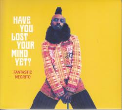 FANTASTIC NEGRITO - Have you lost your mind yet?