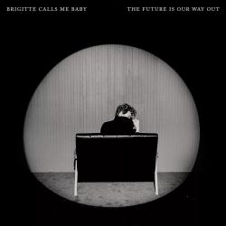 BRIGITTE CALLS ME BABY - FUTURE IS OUR WAY OUT