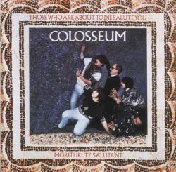 COLOSSEUM - THOSE WHO ARE ABOUT TO DIE SALUTE YOU