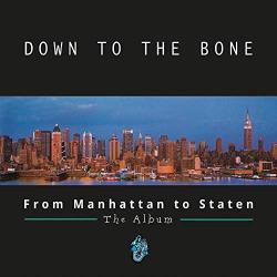 DOWN TO THE BONE - FROM MANHATTAN TO STATEN