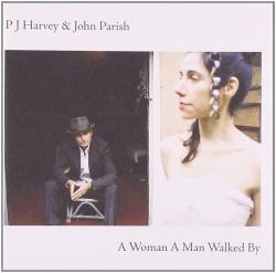 HARVEY,P J / PARISH,JOHN - WOMAN A MAN WALKED BY